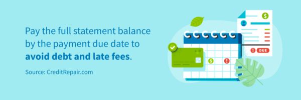 Pay the full credit card statement balance by the payment due date to avoid debt and late fees.