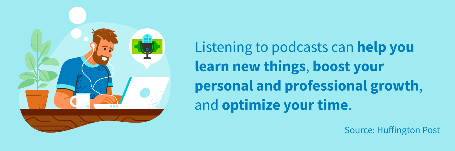 Listening to podcasts can help you learn new things, boost your personal and professional growth, and optimize your time.