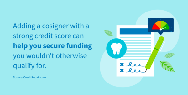 A cosigner can help you secure funding for dental work.
