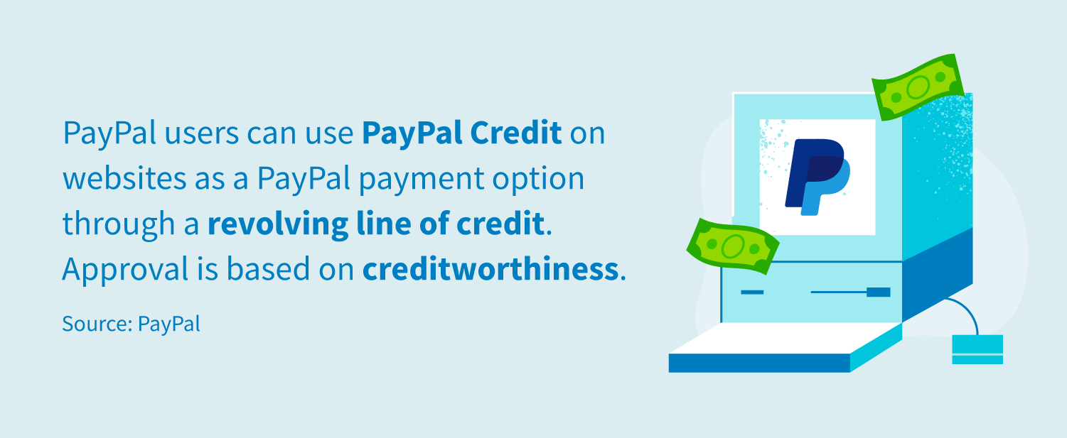 PayPal users can use PayPal Credit as a payment option through a revolving line of credit.