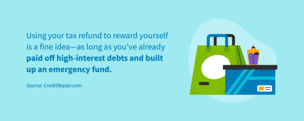 Using your tax refund to reward yourself is a fine idea.