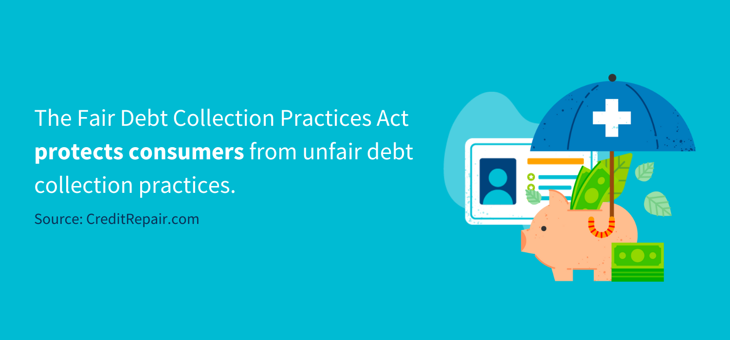 The Fair Debt Collection Practices Act  protects consumers from unfair debt collection practices.