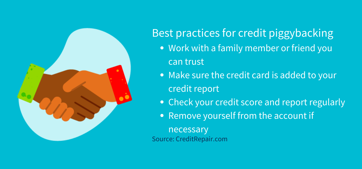 Best practices for credit piggybacking
Work with a family member or friend you can trust
Make sure the credit card is added to your credit report
Check your credit score and report regularly
Remove yourself from the account if necessary
