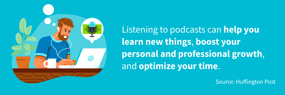 Listening to podcasts can help you learn new things.